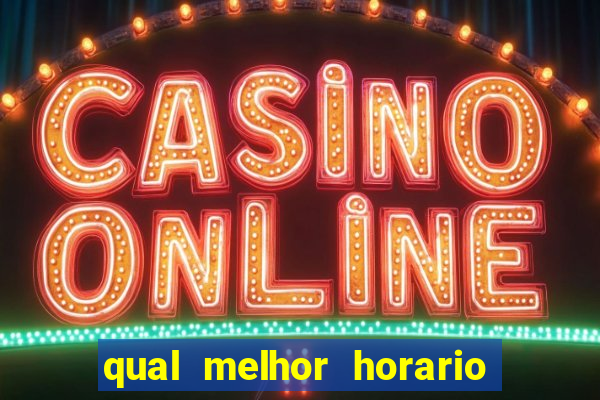 qual melhor horario para ganhar dinheiro no fortune tiger